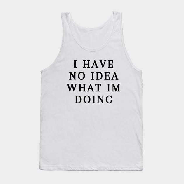 I have no idea what I'm doing Tank Top by Word and Saying